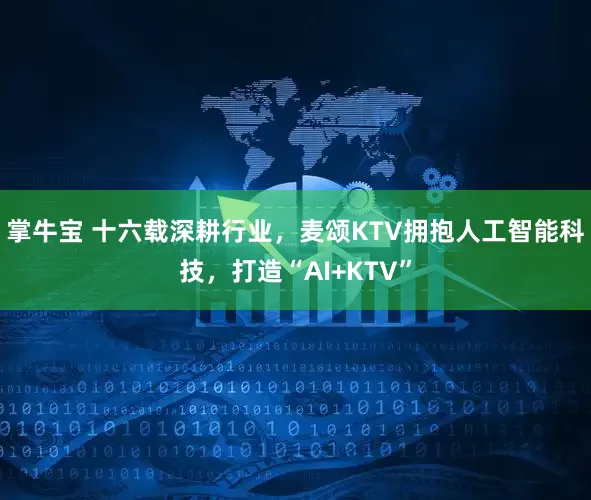 掌牛宝 十六载深耕行业，麦颂KTV拥抱人工智能科技，打造“AI+KTV”